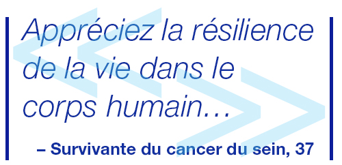 Apprécier à sa juste valeur la force de la vie dans un corps. Survivante du cancer du sein, 37.